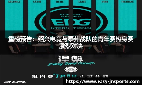 重磅预告：绍兴电竞与泰州战队的青年赛热身赛激烈对决